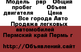  › Модель ­ рвр › Общий пробег ­ 1 › Объем двигателя ­ 2 › Цена ­ 120 000 - Все города Авто » Продажа легковых автомобилей   . Пермский край,Пермь г.